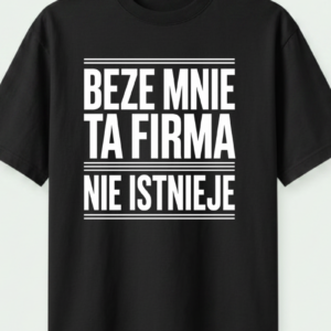beze mnie ta firma nie istnieje