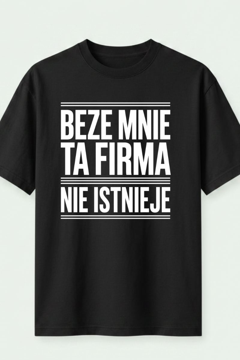 beze mnie ta firma nie istnieje beze mnie ta firma nie istnieje