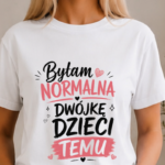 Byłam normalna dwójkę dzieci temu