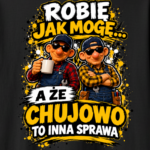 Robię jak mogę, a że ch^jowo to inna sprawa